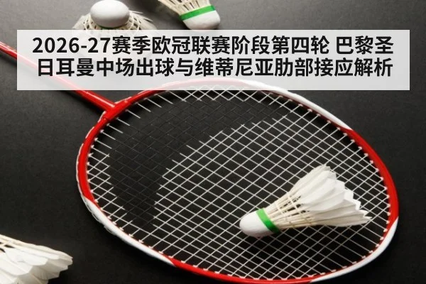 2026-27赛季欧冠联赛阶段第四轮 巴黎圣日耳曼中场出球与维蒂尼亚肋部接应解析
